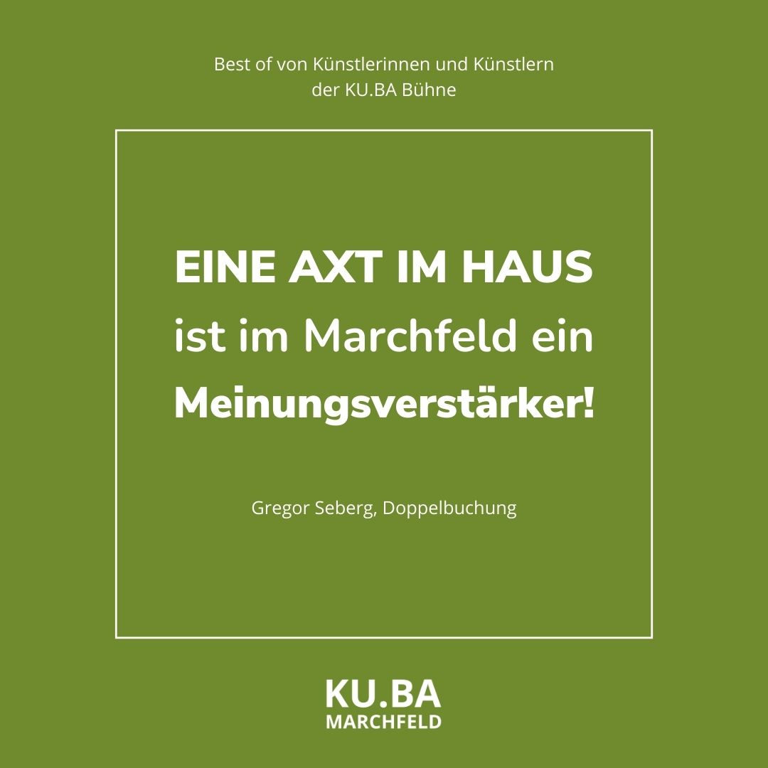 axt im haus 01 Eine Axt im Haus ist im Marchfeld ein Meinungsverstärker! Gregor Seberg, Doppelbuchung auf der KU.BA Bühne.