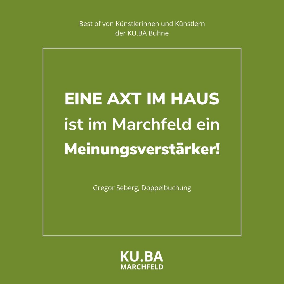 Eine Axt im Haus ist im Marchfeld ein Meinungsverstärker! Gregor Seberg, Doppelbuchung auf der KU.BA Bühne.