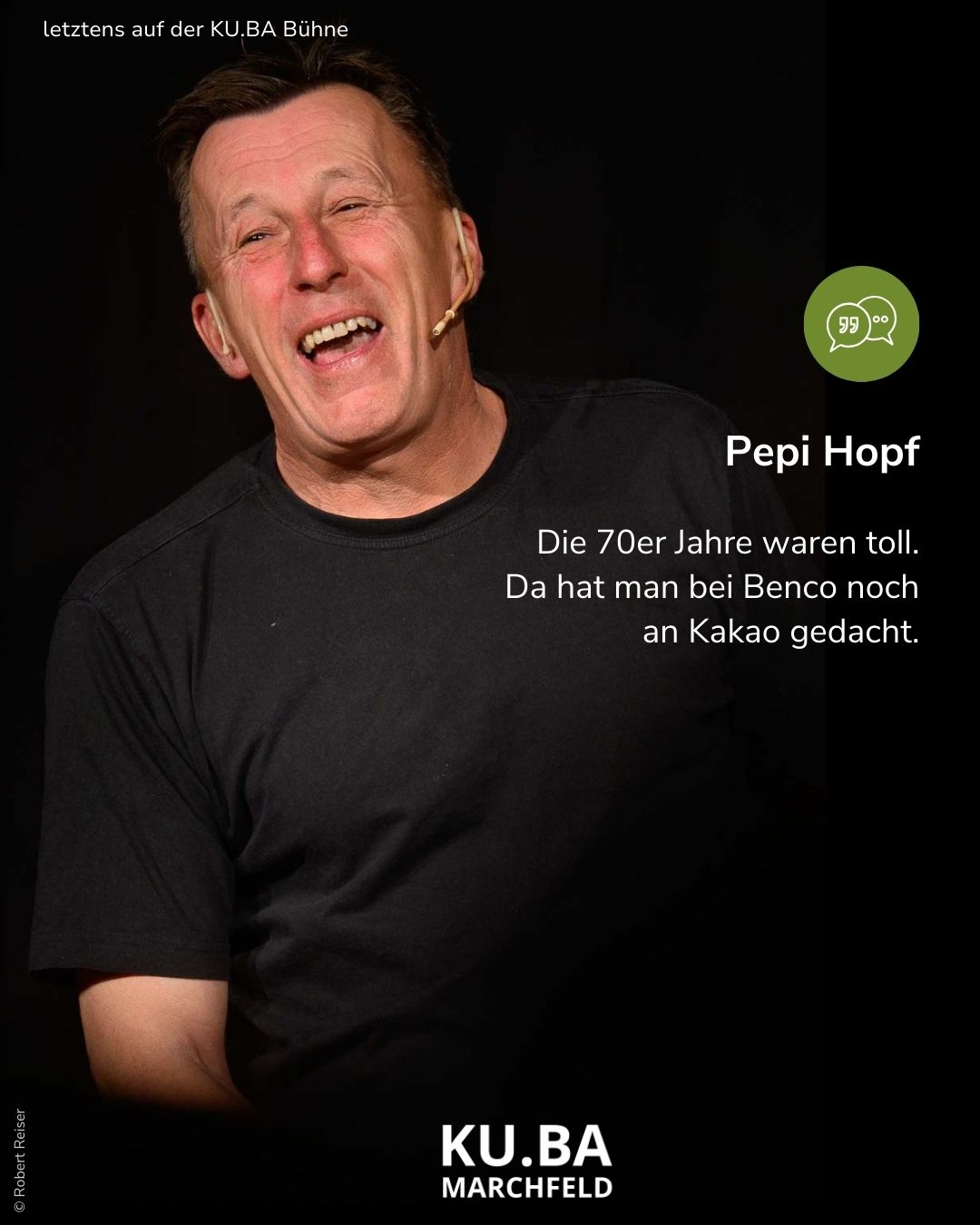 Aktuell, bissig und voller Humor - Pepi Hopf auf der KU.BA Bühne in Groß-Enzersdorf. Pepi Hopf: Die 70er Jahre waren toll. Da hat man bei Benko noch an Kakao gedacht.
